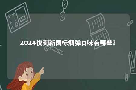 2024悦刻新国标烟弹口味有哪些？ 